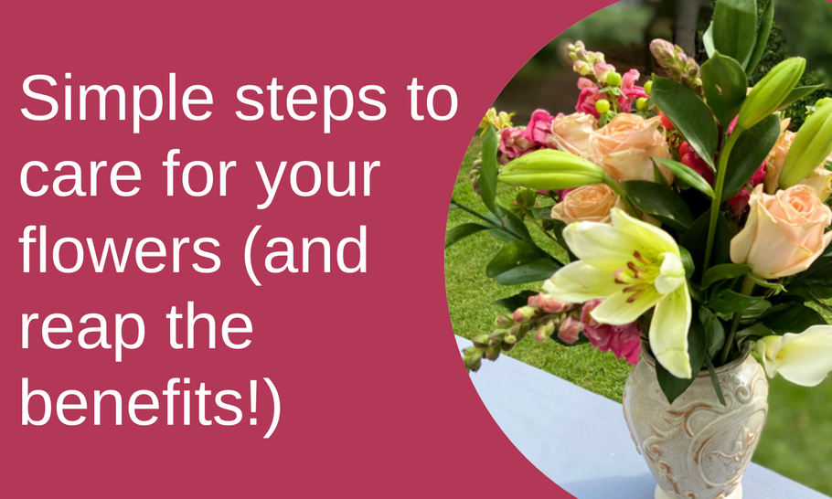 Simple steps to care for your flowers (and reap the benefits!)