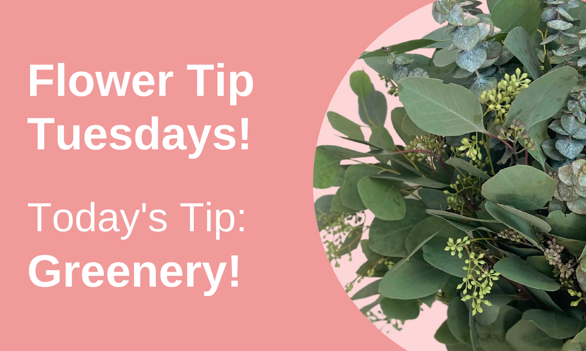 Flower Tip Tuesdays: Greenery